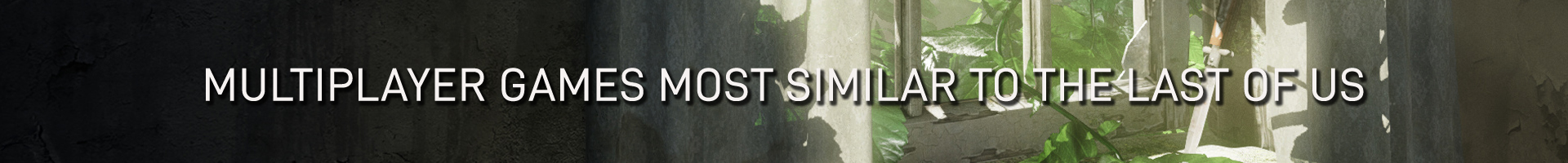 Multiplayer Games Most Similar to The Last of Us